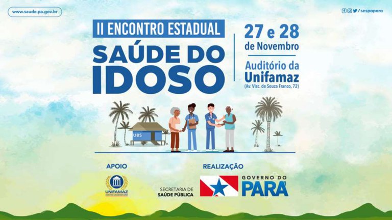 II Encontro Estadual Saúde do Idoso - 27 e 28 de novembro - Auditório da UNIFAMAZ (Av. Visconde de Souza Franco, 72). Realização: Governo do Estado do Pará. Apoio: Unifamaz. No cartaz há o desenho de dois profissionais da área da saúde atendendo dois idosos, no fundo uma palafita escrito UBS, alguns coqueiros ao redor dos desenhos.